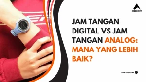 Jam Tangan Digital vs Jam Tangan Analog Mana yang Lebih Baik