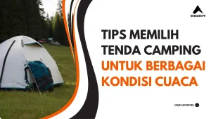 Tips Memilih Tenda Camping untuk Berbagai Kondisi Cuaca